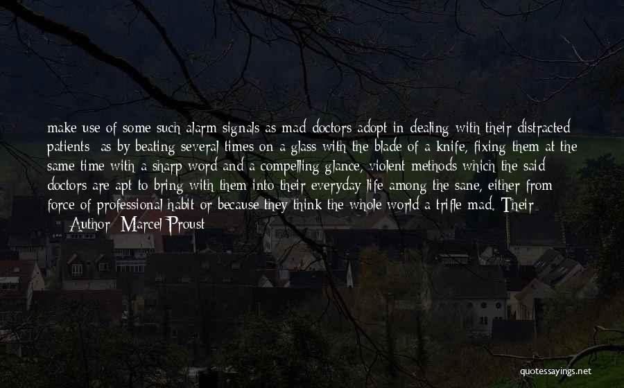 Marcel Proust Quotes: Make Use Of Some Such Alarm Signals As Mad-doctors Adopt In Dealing With Their Distracted Patients; As By Beating Several