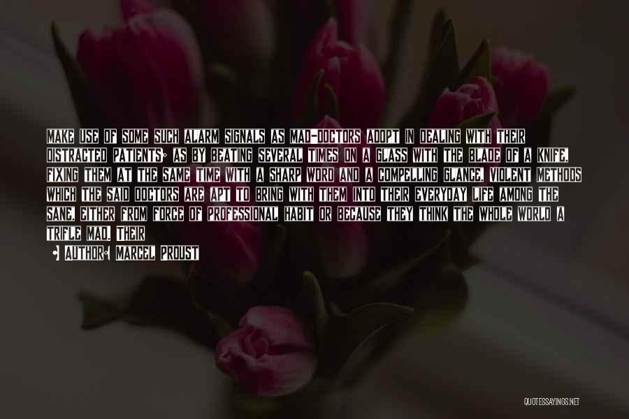 Marcel Proust Quotes: Make Use Of Some Such Alarm Signals As Mad-doctors Adopt In Dealing With Their Distracted Patients; As By Beating Several