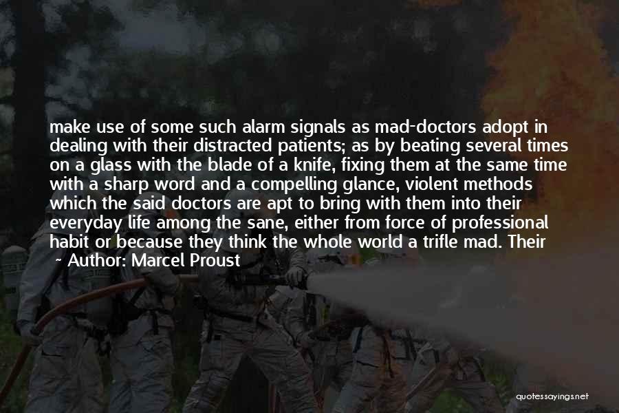 Marcel Proust Quotes: Make Use Of Some Such Alarm Signals As Mad-doctors Adopt In Dealing With Their Distracted Patients; As By Beating Several