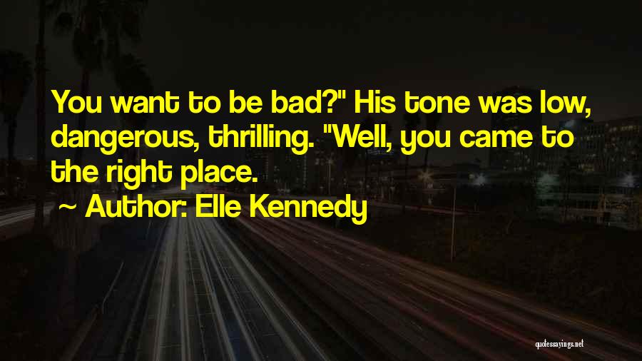 Elle Kennedy Quotes: You Want To Be Bad? His Tone Was Low, Dangerous, Thrilling. Well, You Came To The Right Place.