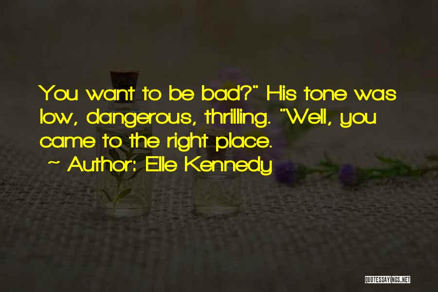 Elle Kennedy Quotes: You Want To Be Bad? His Tone Was Low, Dangerous, Thrilling. Well, You Came To The Right Place.