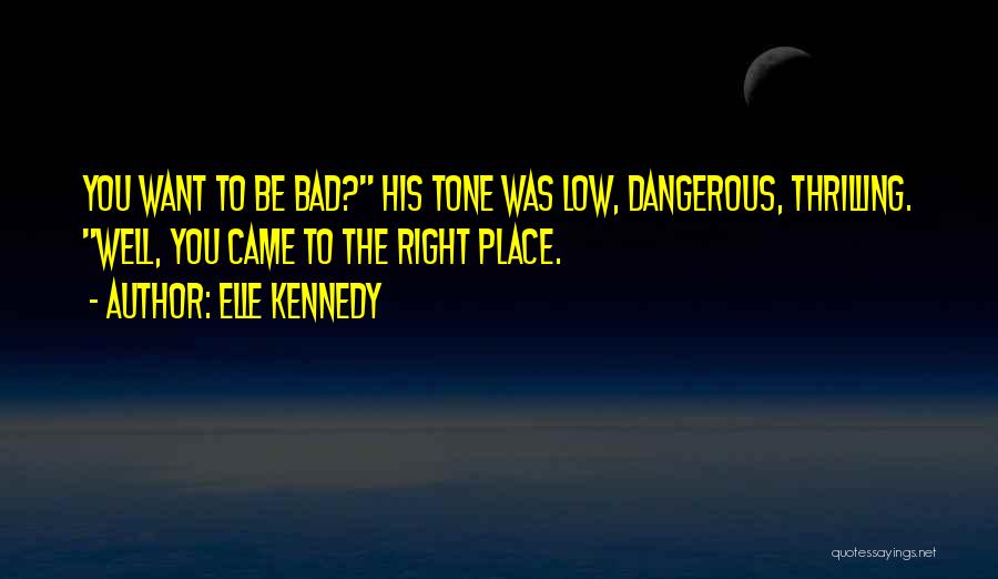 Elle Kennedy Quotes: You Want To Be Bad? His Tone Was Low, Dangerous, Thrilling. Well, You Came To The Right Place.