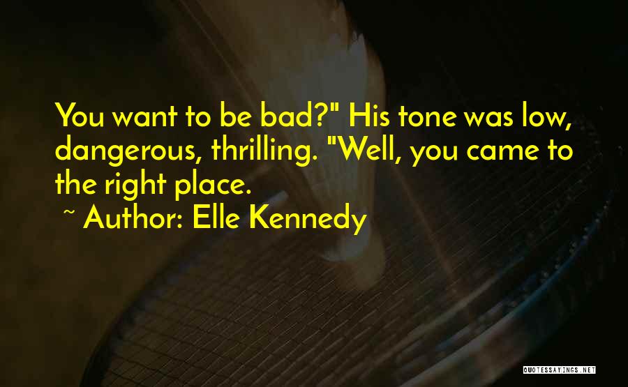 Elle Kennedy Quotes: You Want To Be Bad? His Tone Was Low, Dangerous, Thrilling. Well, You Came To The Right Place.