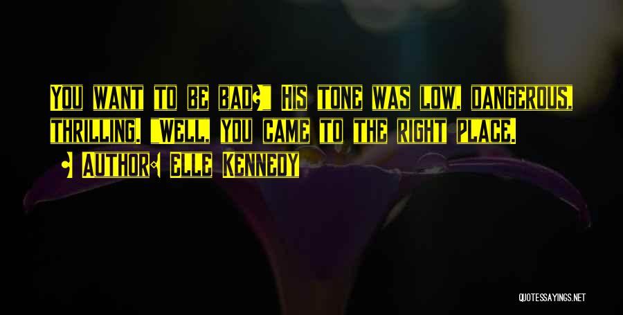 Elle Kennedy Quotes: You Want To Be Bad? His Tone Was Low, Dangerous, Thrilling. Well, You Came To The Right Place.