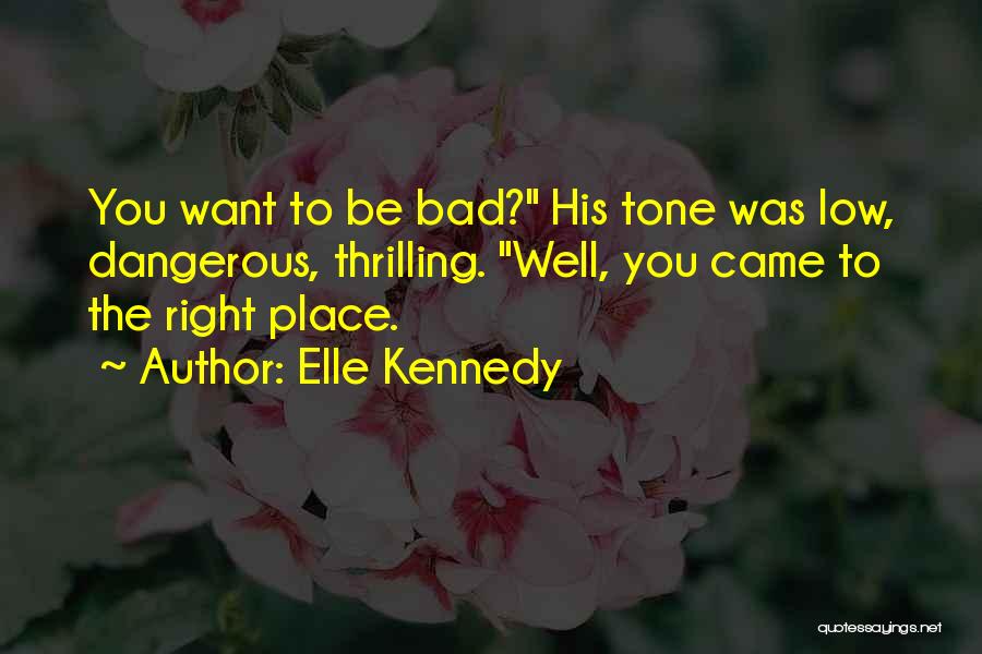 Elle Kennedy Quotes: You Want To Be Bad? His Tone Was Low, Dangerous, Thrilling. Well, You Came To The Right Place.