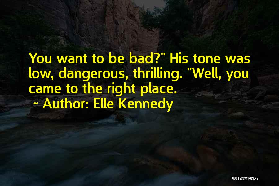 Elle Kennedy Quotes: You Want To Be Bad? His Tone Was Low, Dangerous, Thrilling. Well, You Came To The Right Place.