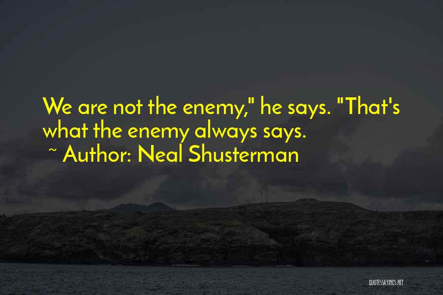 Neal Shusterman Quotes: We Are Not The Enemy, He Says. That's What The Enemy Always Says.