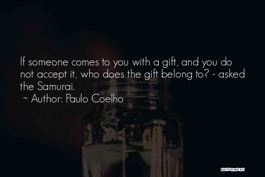 Paulo Coelho Quotes: If Someone Comes To You With A Gift, And You Do Not Accept It, Who Does The Gift Belong To?