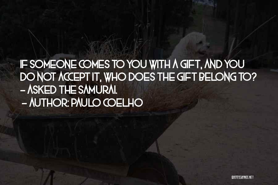 Paulo Coelho Quotes: If Someone Comes To You With A Gift, And You Do Not Accept It, Who Does The Gift Belong To?