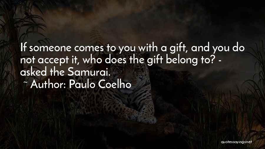 Paulo Coelho Quotes: If Someone Comes To You With A Gift, And You Do Not Accept It, Who Does The Gift Belong To?