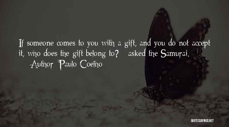 Paulo Coelho Quotes: If Someone Comes To You With A Gift, And You Do Not Accept It, Who Does The Gift Belong To?