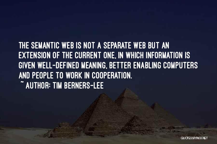 Tim Berners-Lee Quotes: The Semantic Web Is Not A Separate Web But An Extension Of The Current One, In Which Information Is Given