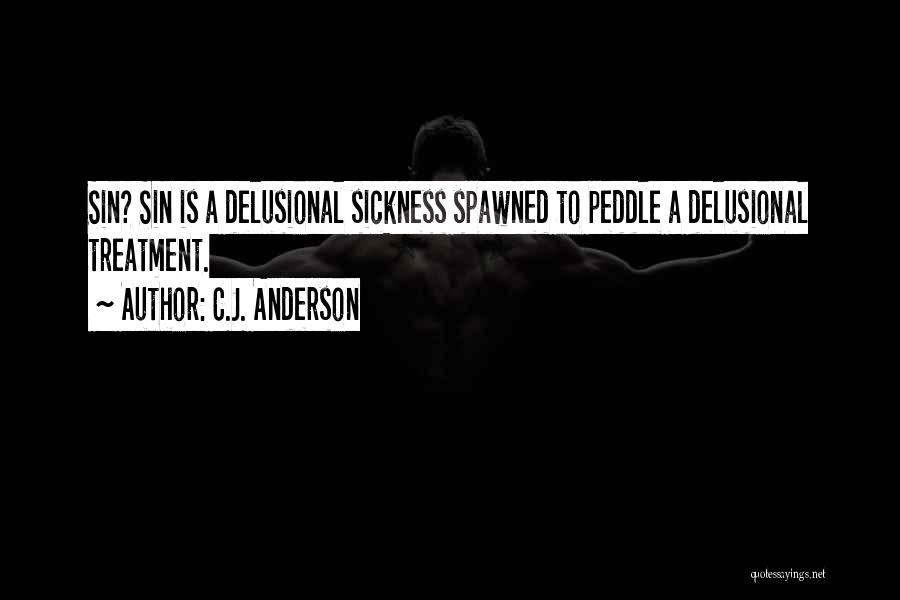 C.J. Anderson Quotes: Sin? Sin Is A Delusional Sickness Spawned To Peddle A Delusional Treatment.