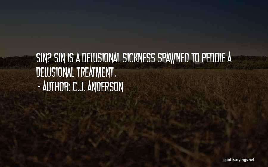 C.J. Anderson Quotes: Sin? Sin Is A Delusional Sickness Spawned To Peddle A Delusional Treatment.