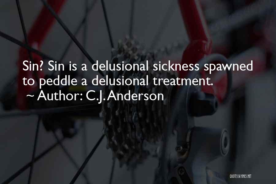 C.J. Anderson Quotes: Sin? Sin Is A Delusional Sickness Spawned To Peddle A Delusional Treatment.