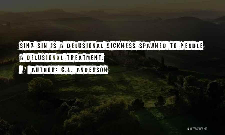 C.J. Anderson Quotes: Sin? Sin Is A Delusional Sickness Spawned To Peddle A Delusional Treatment.