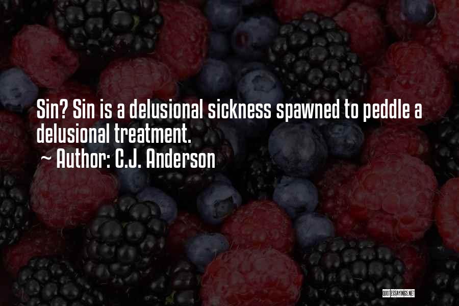 C.J. Anderson Quotes: Sin? Sin Is A Delusional Sickness Spawned To Peddle A Delusional Treatment.