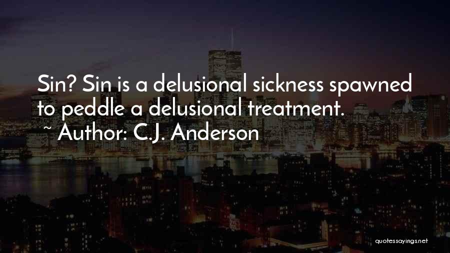 C.J. Anderson Quotes: Sin? Sin Is A Delusional Sickness Spawned To Peddle A Delusional Treatment.