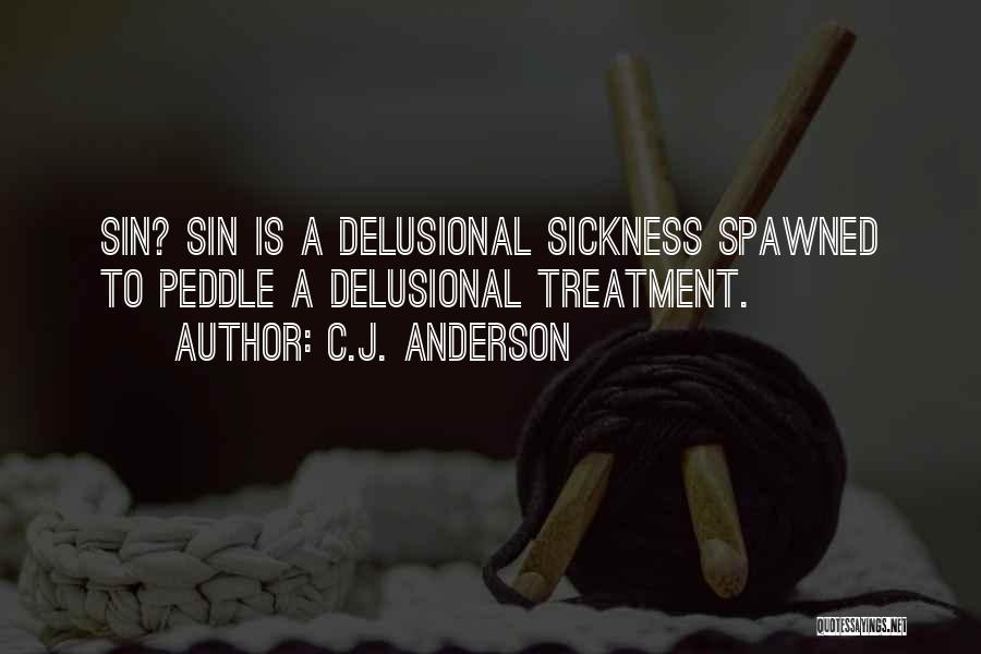 C.J. Anderson Quotes: Sin? Sin Is A Delusional Sickness Spawned To Peddle A Delusional Treatment.