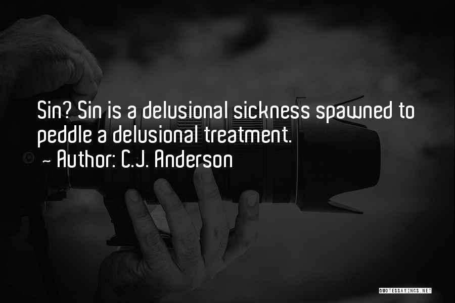 C.J. Anderson Quotes: Sin? Sin Is A Delusional Sickness Spawned To Peddle A Delusional Treatment.