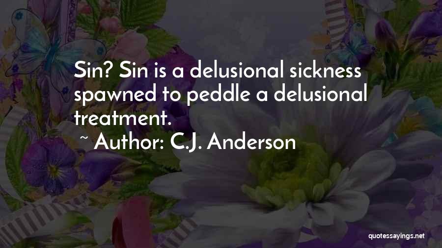 C.J. Anderson Quotes: Sin? Sin Is A Delusional Sickness Spawned To Peddle A Delusional Treatment.