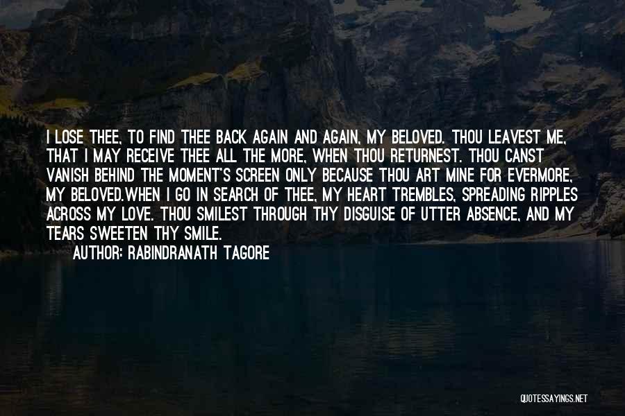 Rabindranath Tagore Quotes: I Lose Thee, To Find Thee Back Again And Again, My Beloved. Thou Leavest Me, That I May Receive Thee