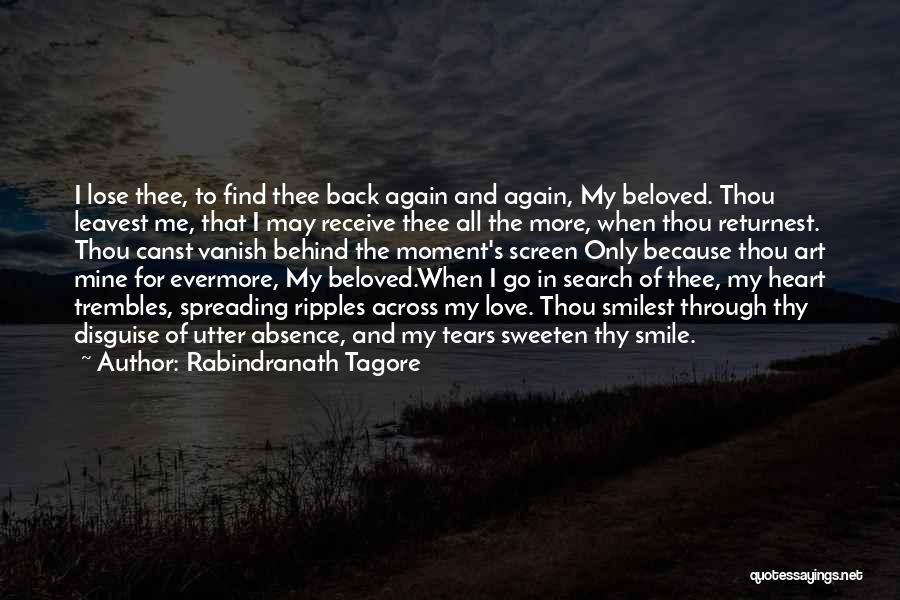 Rabindranath Tagore Quotes: I Lose Thee, To Find Thee Back Again And Again, My Beloved. Thou Leavest Me, That I May Receive Thee