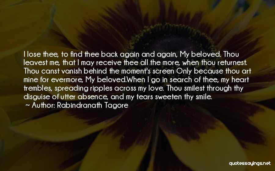 Rabindranath Tagore Quotes: I Lose Thee, To Find Thee Back Again And Again, My Beloved. Thou Leavest Me, That I May Receive Thee