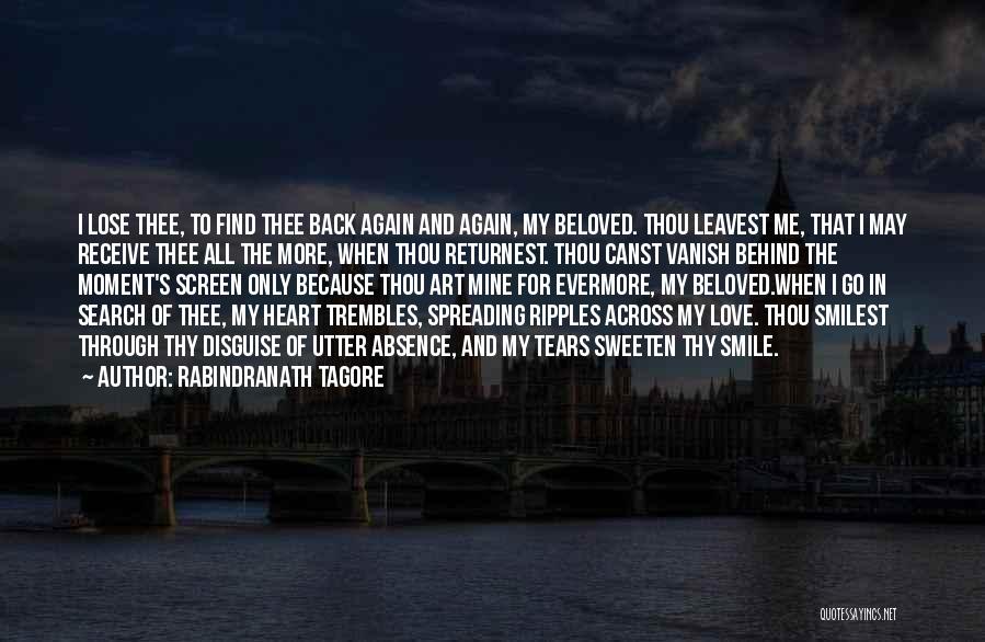 Rabindranath Tagore Quotes: I Lose Thee, To Find Thee Back Again And Again, My Beloved. Thou Leavest Me, That I May Receive Thee