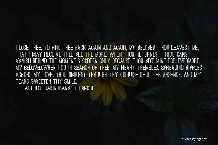 Rabindranath Tagore Quotes: I Lose Thee, To Find Thee Back Again And Again, My Beloved. Thou Leavest Me, That I May Receive Thee
