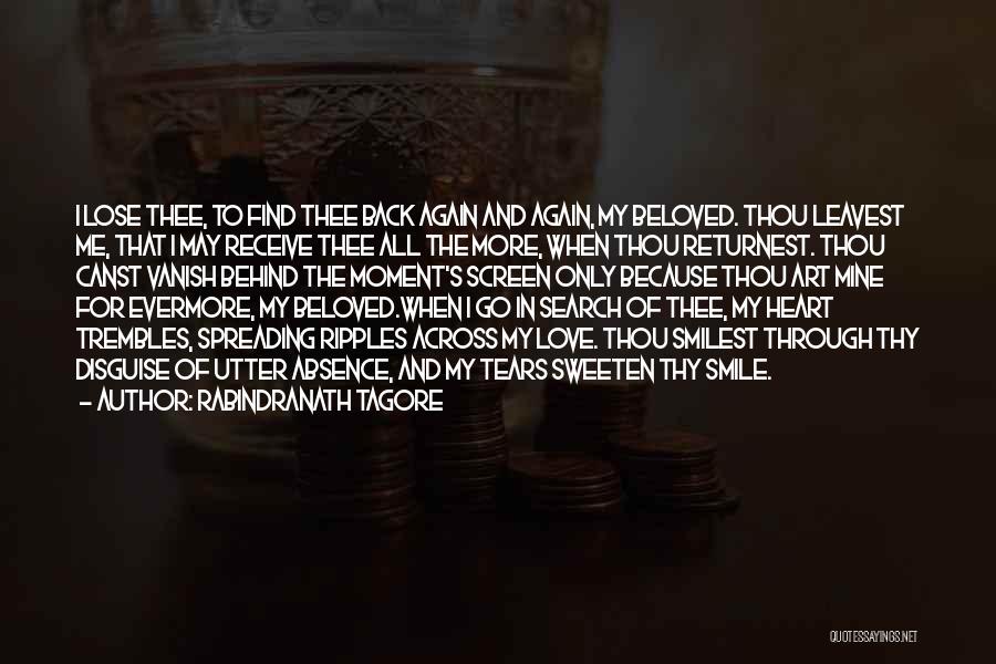 Rabindranath Tagore Quotes: I Lose Thee, To Find Thee Back Again And Again, My Beloved. Thou Leavest Me, That I May Receive Thee