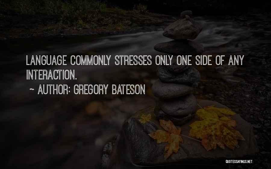 Gregory Bateson Quotes: Language Commonly Stresses Only One Side Of Any Interaction.