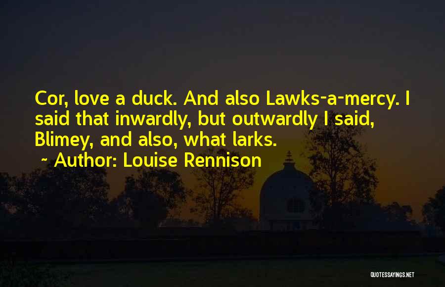 Louise Rennison Quotes: Cor, Love A Duck. And Also Lawks-a-mercy. I Said That Inwardly, But Outwardly I Said, Blimey, And Also, What Larks.
