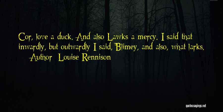 Louise Rennison Quotes: Cor, Love A Duck. And Also Lawks-a-mercy. I Said That Inwardly, But Outwardly I Said, Blimey, And Also, What Larks.