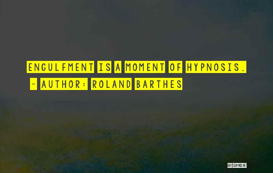 Roland Barthes Quotes: Engulfment Is A Moment Of Hypnosis.