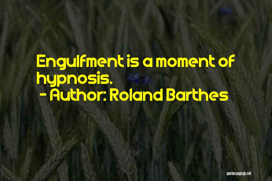 Roland Barthes Quotes: Engulfment Is A Moment Of Hypnosis.