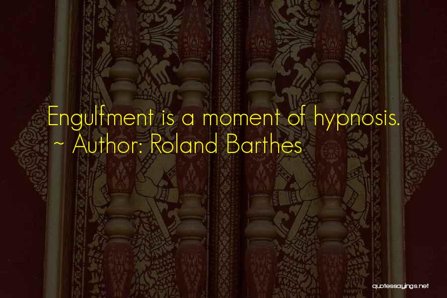 Roland Barthes Quotes: Engulfment Is A Moment Of Hypnosis.