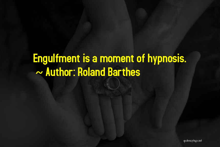 Roland Barthes Quotes: Engulfment Is A Moment Of Hypnosis.