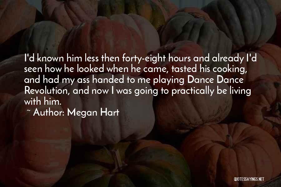 Megan Hart Quotes: I'd Known Him Less Then Forty-eight Hours And Already I'd Seen How He Looked When He Came, Tasted His Cooking,