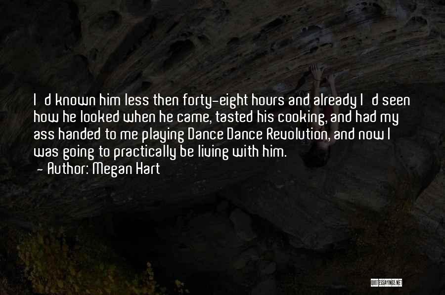 Megan Hart Quotes: I'd Known Him Less Then Forty-eight Hours And Already I'd Seen How He Looked When He Came, Tasted His Cooking,