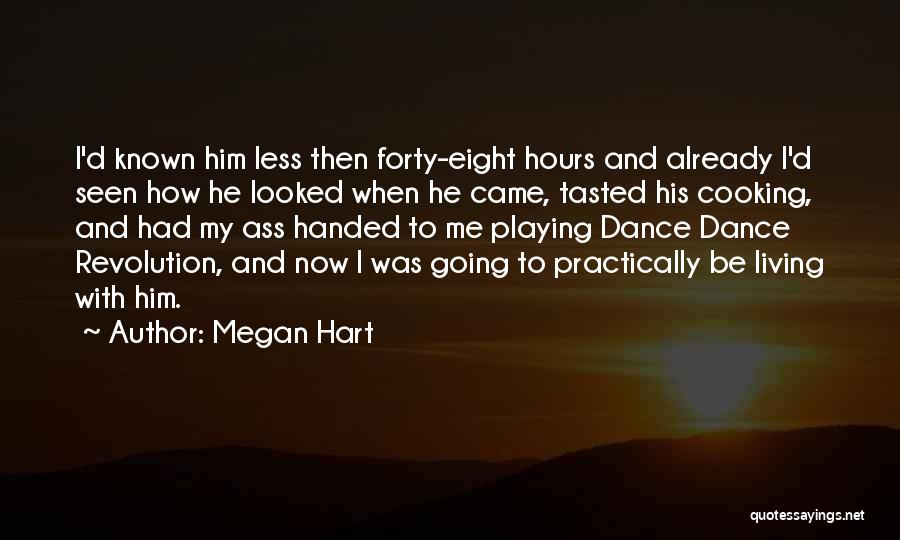 Megan Hart Quotes: I'd Known Him Less Then Forty-eight Hours And Already I'd Seen How He Looked When He Came, Tasted His Cooking,