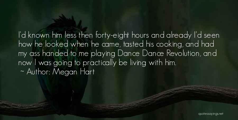 Megan Hart Quotes: I'd Known Him Less Then Forty-eight Hours And Already I'd Seen How He Looked When He Came, Tasted His Cooking,