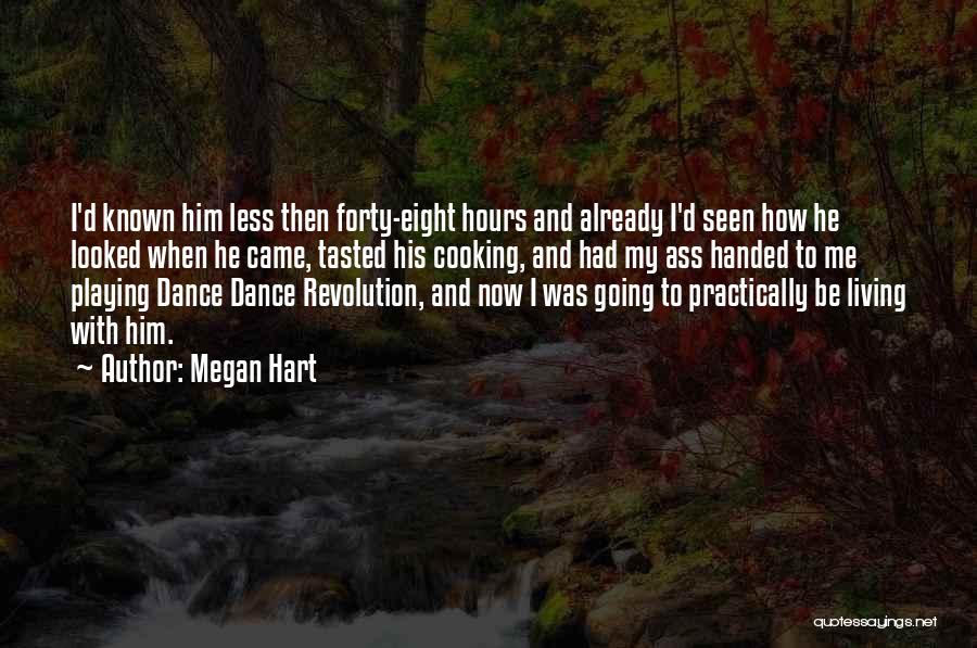 Megan Hart Quotes: I'd Known Him Less Then Forty-eight Hours And Already I'd Seen How He Looked When He Came, Tasted His Cooking,