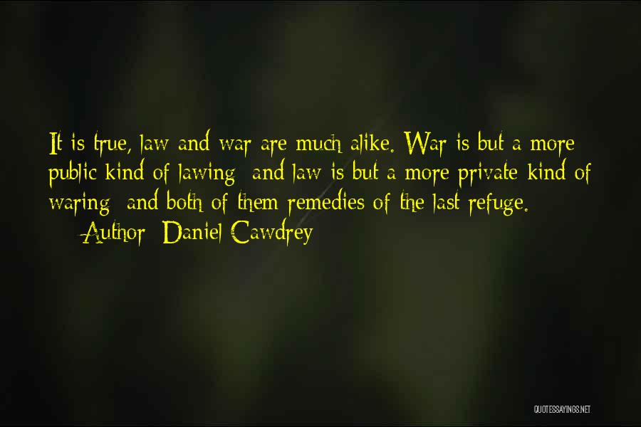Daniel Cawdrey Quotes: It Is True, Law And War Are Much Alike. War Is But A More Public Kind Of Lawing; And Law