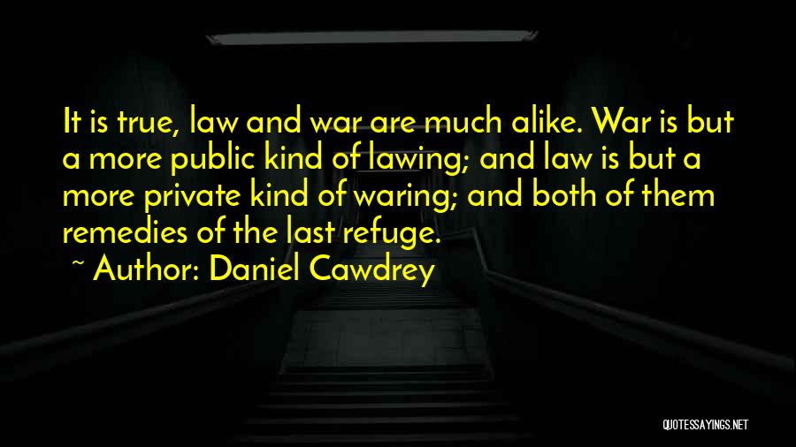 Daniel Cawdrey Quotes: It Is True, Law And War Are Much Alike. War Is But A More Public Kind Of Lawing; And Law