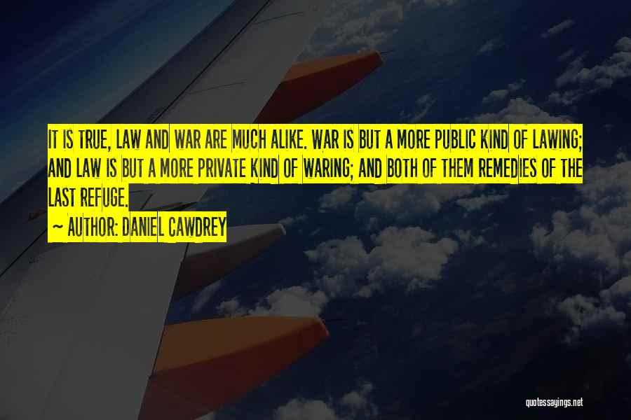 Daniel Cawdrey Quotes: It Is True, Law And War Are Much Alike. War Is But A More Public Kind Of Lawing; And Law