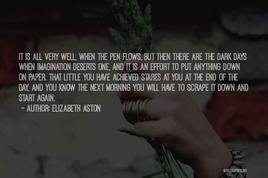 Elizabeth Aston Quotes: It Is All Very Well, When The Pen Flows, But Then There Are The Dark Days When Imagination Deserts One,