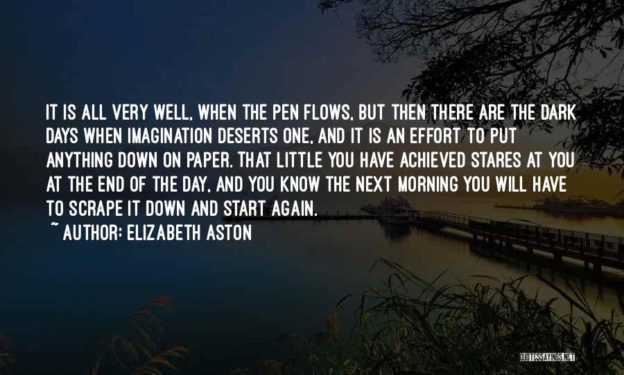 Elizabeth Aston Quotes: It Is All Very Well, When The Pen Flows, But Then There Are The Dark Days When Imagination Deserts One,