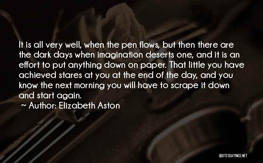 Elizabeth Aston Quotes: It Is All Very Well, When The Pen Flows, But Then There Are The Dark Days When Imagination Deserts One,