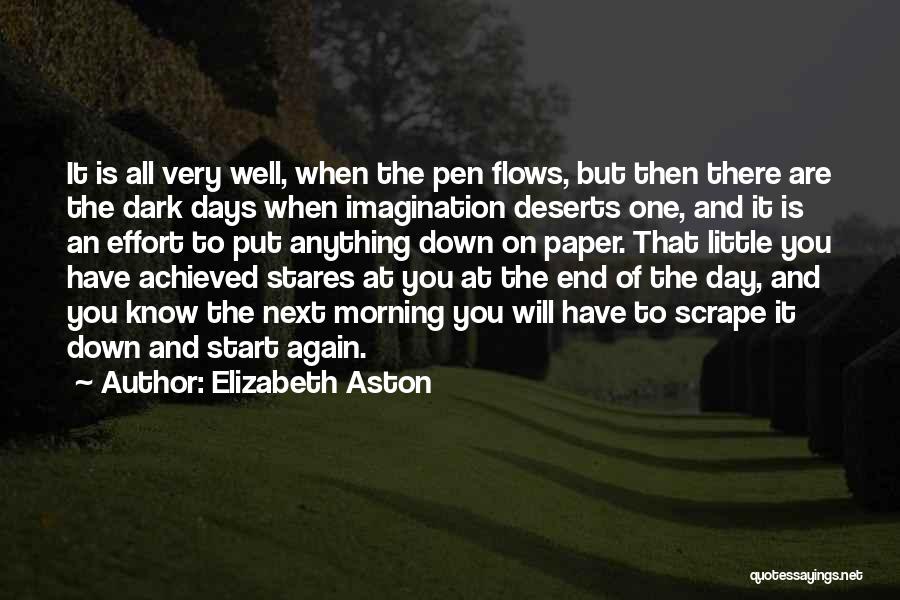 Elizabeth Aston Quotes: It Is All Very Well, When The Pen Flows, But Then There Are The Dark Days When Imagination Deserts One,